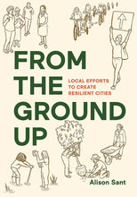 Load image into Gallery viewer, From the Ground Up: Local Efforts to Create Resilient Cities Paperback Book by Alison Sant